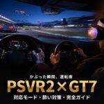 PSVR2でグランツーリスモ7を遊ぶ完全ガイド｜対応モード・酔い対策・必要なもの【GT7が一番化けるVR】